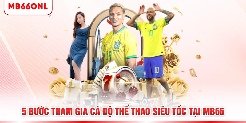 5 Bước tham gia cá độ thể thao siêu tốc tại MB66