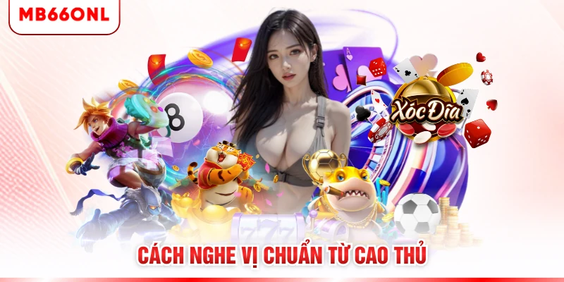Cách nghe vị chuẩn từ cao thủ