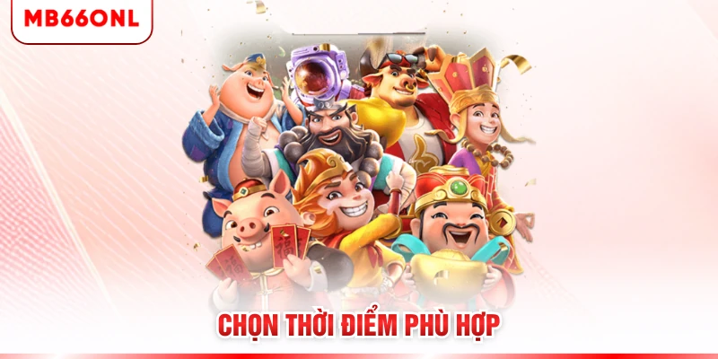 Chọn thời điểm phù hợp
