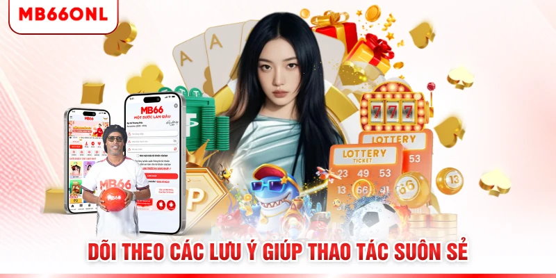 Dõi theo các lưu ý giúp thao tác suôn sẻ