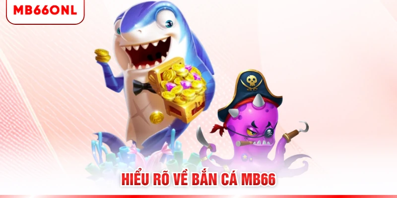 Hiểu rõ về bắn cá MB66