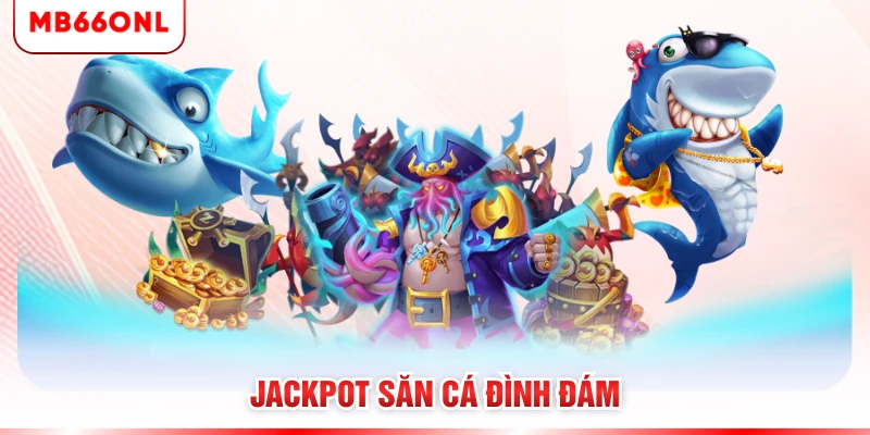 Jackpot săn cá đình đám