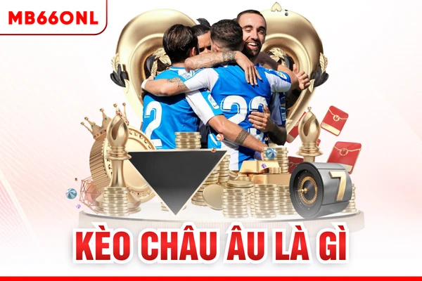 Kèo Châu Âu Là Gì