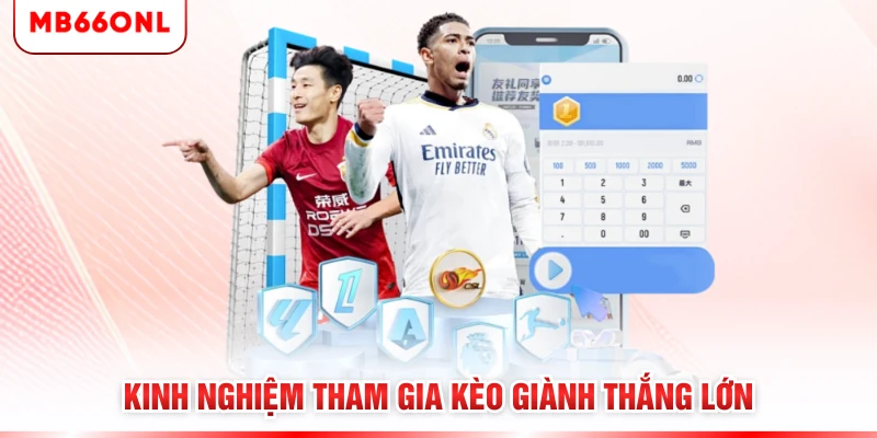 Kinh nghiệm tham gia kèo giành thắng lớn