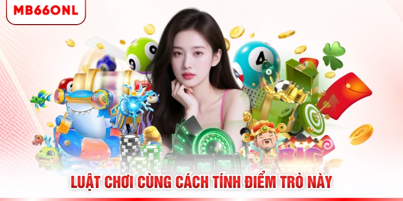 Luật chơi cùng cách tính điểm trò này