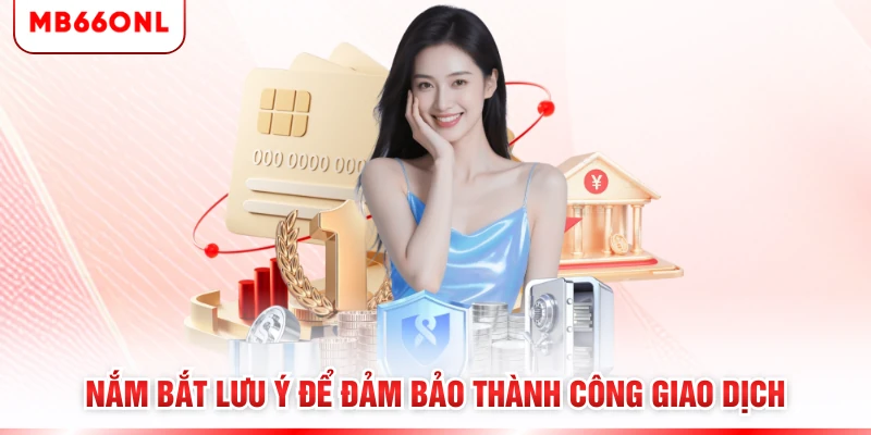 Nắm bắt lưu ý để đảm bảo thành công giao dịch