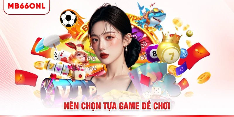 Nên chọn tựa game dễ chơi