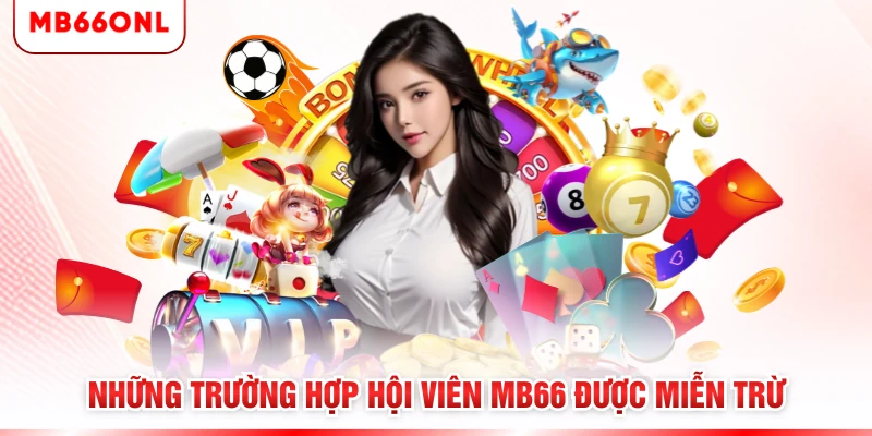 Những trường hợp hội viên MB66 được miễn trừ