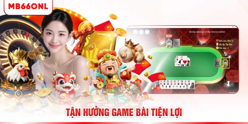 Tận hưởng game bài tiện lợi