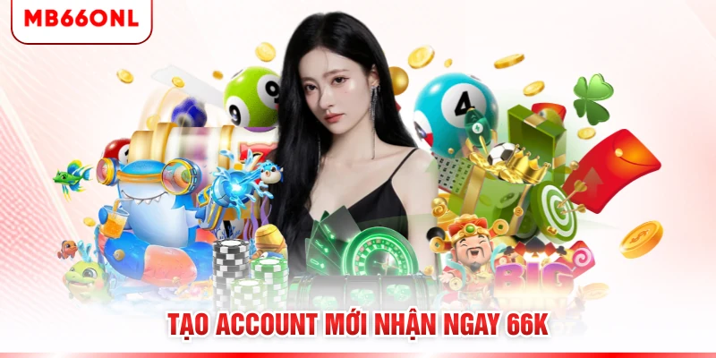 Tạo account mới nhận ngay 66K