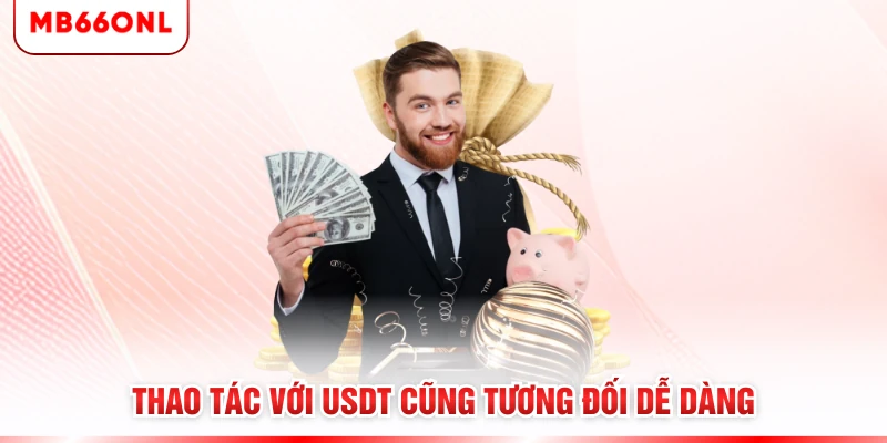Thao tác với USDT cũng tương đối dễ dàng