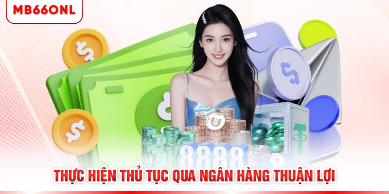 Thực hiện thủ tục qua ngân hàng thuận lợi